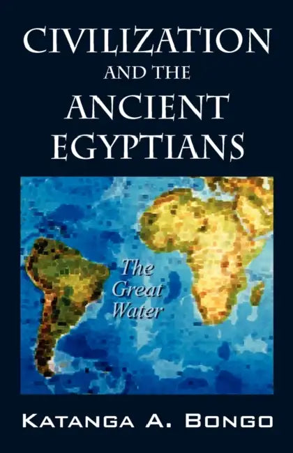 Civilization and the Ancient Egyptians by Katanga A. Bongo