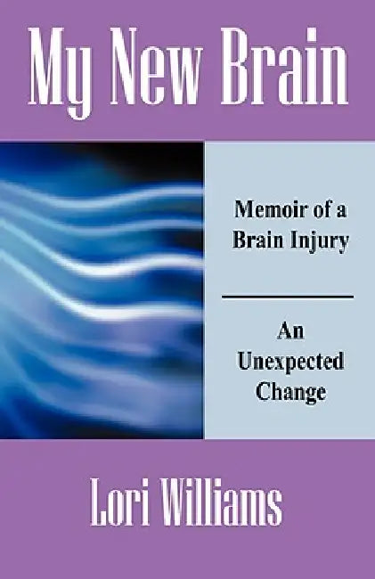 My New Brain: Memoir of a Brain Injury An Unexpected Change by Lori Williams