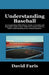 Understanding Baseball: An Examination of the History, Teams, Economics and Basic Plays, and a Review of the 2007 Season, Lead to a Better Und by David Faris