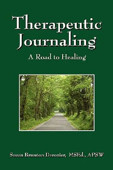 Therapeutic Journaling: A Road to Healing by Susan Brunton Derozier Msed Apsw