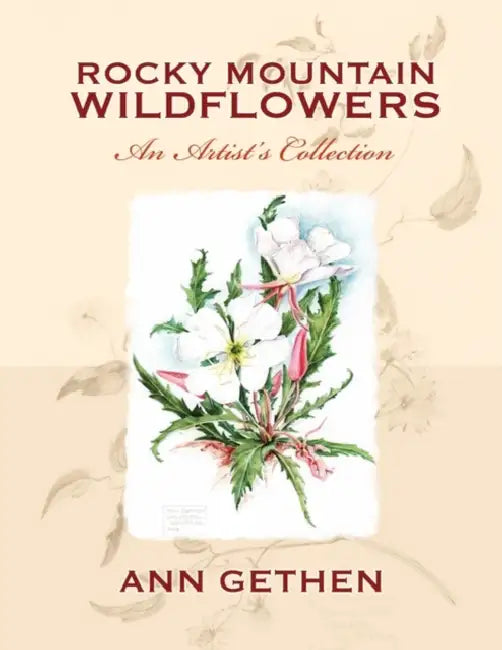 Rocky Mountain Wildflowers An Artist's Collection by Ann Gethen