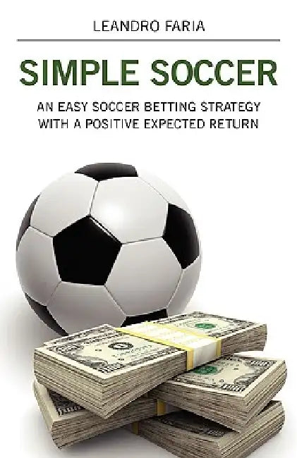 Simple Soccer: An Easy Soccer Betting Strategy With A Positive Expected Return by Leandro Faria