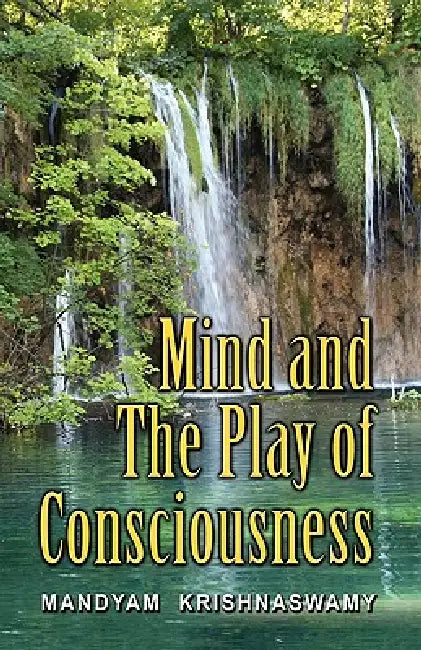 Mind and The Play of Consciousness by Mandyam Krishna Swamy