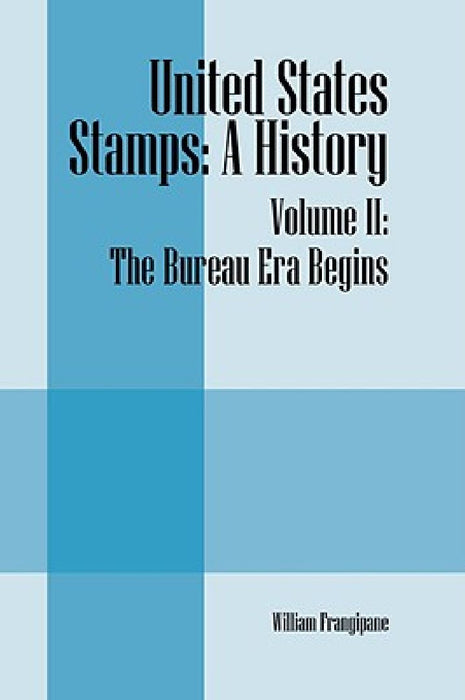 United States Stamps: A History - Volume II: The Bureau Era Begins by William Frangipane
