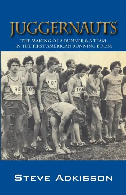 Juggernauts: The Making of a Runner & a Team in the First American Running Boom by Steve Adkisson