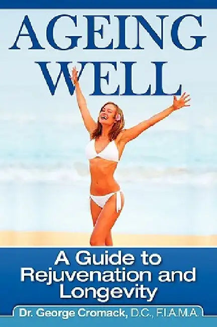 Ageing Well: A Guide to Rejuvenation and Longevity by George Cromack