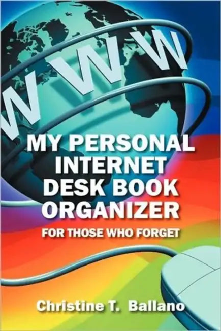 My Personal Internet Desk Book Organizer: For Those Who Forget by Christine T. Ballano