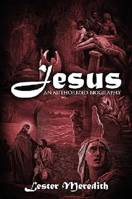 Jesus: An Authorized Biography by Lester Meredith