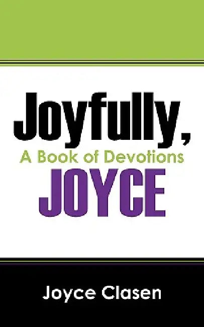 Joyfully, Joyce: A Book of Devotions by Joyce Clasen