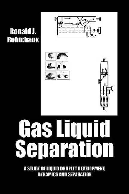Gas Liquid Separation: Liquid Droplet Development Dynamics and Separation by Ronald J. Robichaux