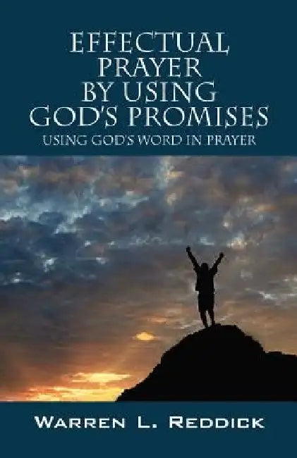 Effectual Prayer By Using God's Promises: Using God's Words In Prayer by Warren L. Reddick