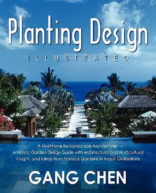 Planting Design Illustrated: A Holistic Design Approach Combining Architectural Spatial Concepts and Horticultural Knowledge and Discussions of Great by Gang Chen
