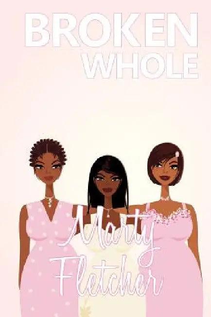 Broken Whole by Marty Fletcher