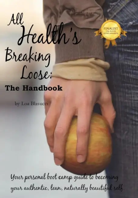 All Health's Breaking Loose: Your personal boot camp guide to becoming your authentic, lean, naturally beautiful self by Loa Blasucci