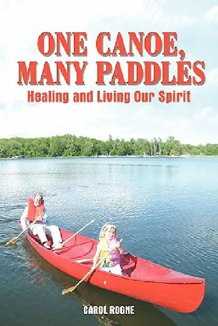 One Canoe, Many Paddles: Healing and Living Our Spirit by Carol Rogne