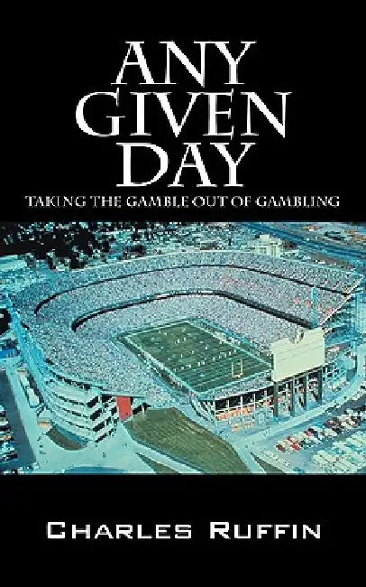 Any Given Day: Taking the Gamble Out of Gambling by Charles Ruffin