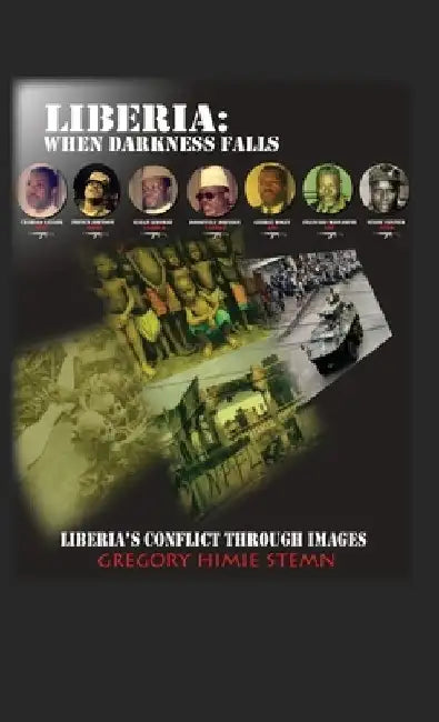 Liberia: When Darkness Falls: Liberia's Conflict Through Images by Gregory Himie Stemn