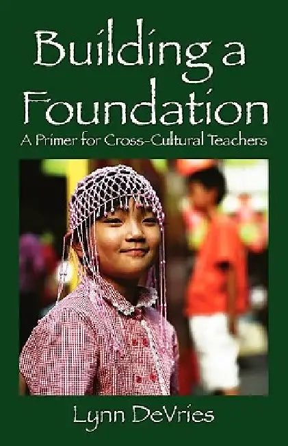 Building a Foundation: A Primer for Cross-Cultural Teachers by Lynn DeVries