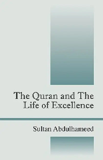 The Quran and the Life of Excellence by Sultan Abdulhameed