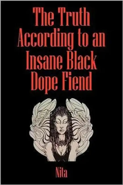 The Truth According to An Insane Black Dopefiend by Nita