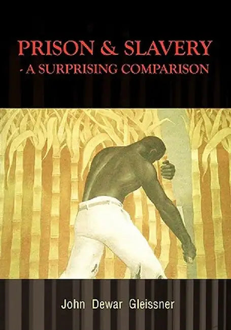 Prison & Slavery - A Surprising Comparison by John Dewar Gleissner