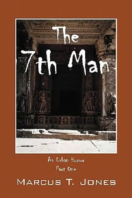 The 7th Man: An Urban Horror (Part One) by Marcus T. Jones