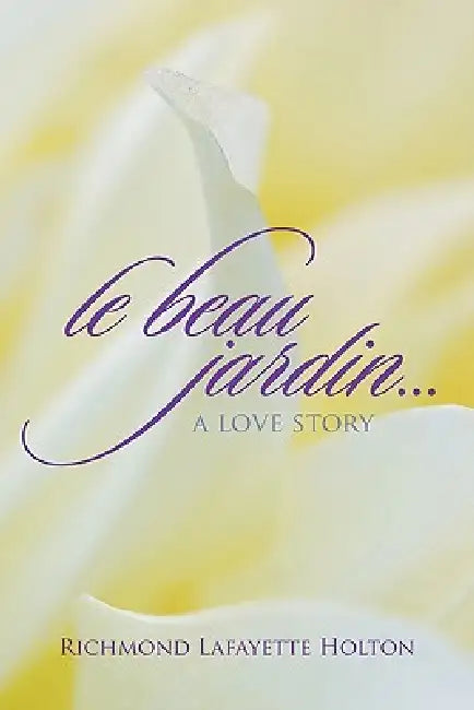Le beau jardin...A Love Story by Richmond Lafayette Holton
