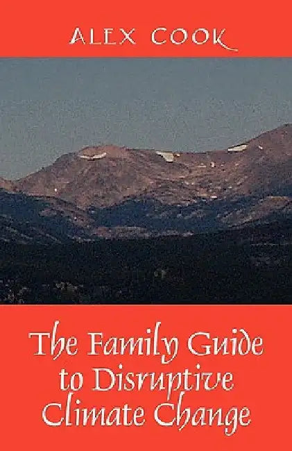 The Family Guide to Disruptive Climate Change by Alex Cook