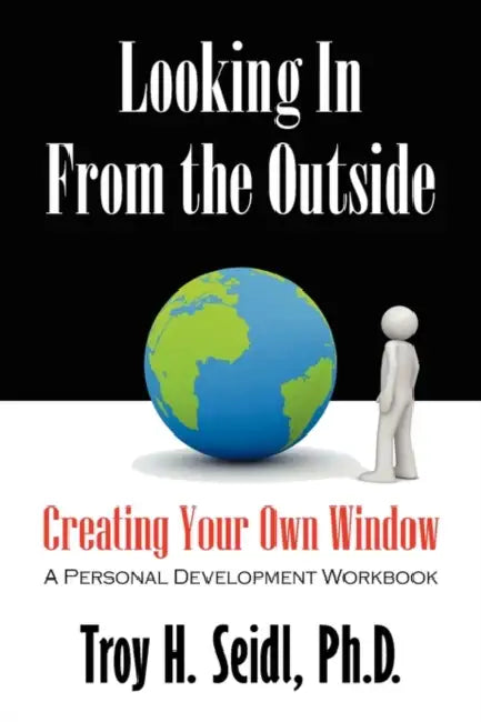 Looking In From the Outside: Creating Your Own Window by Troy H. Seidl