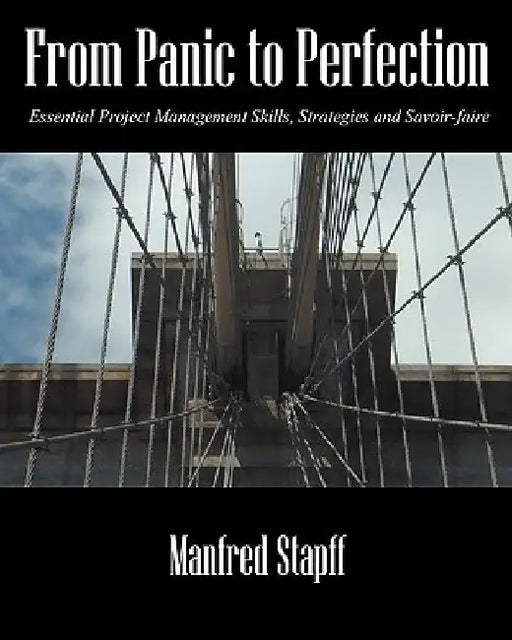 From Panic to Perfection: Essential Project Management Skills, Strategies and Savoir-Faire by Manfred Stapff