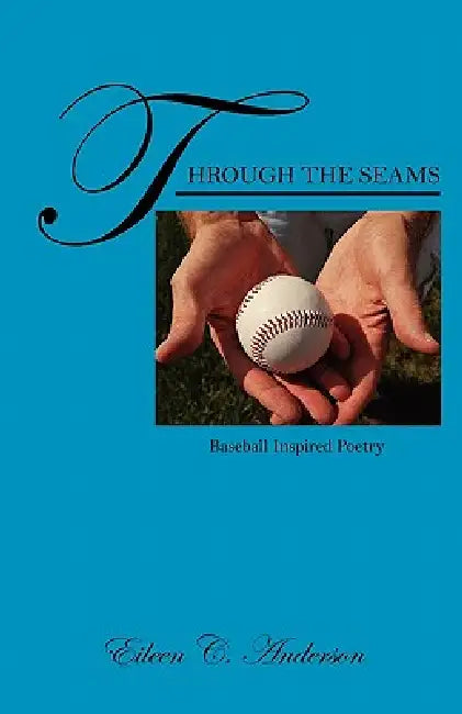 Through the Seams: Baseball Inspired Poetry by Eileen C. Anderson
