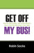 Get Off My Bus!: How to Get Clarity, Get in the Driver's Seat, and Get Moving in Your Life! by Robin Sacks