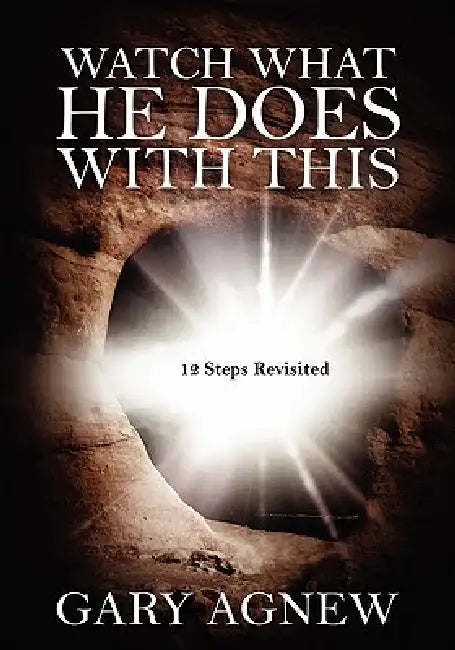 Watch What He Does with This: 12 Steps Revisited by Gary Agnew