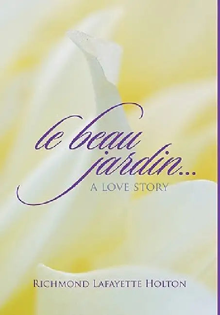 Le beau jardin...A Love Story by Richmond Lafayette Holton