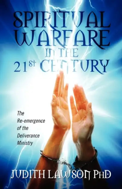Spiritual Warfare in the 21st Century: The Re-Emergence of the Deliverance Ministry by Judith Lawson