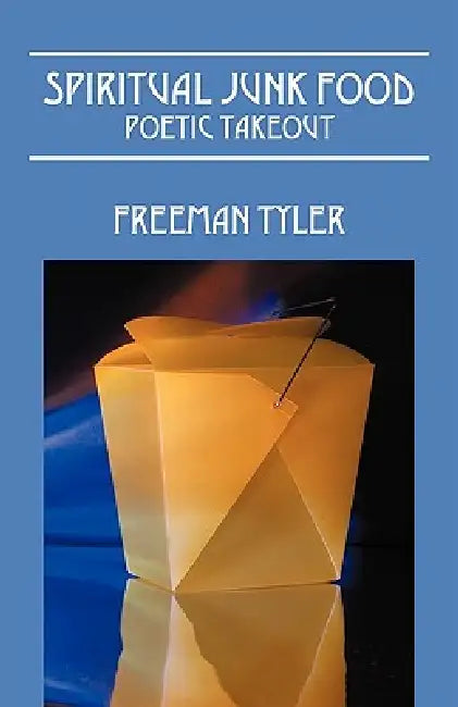 Spiritual Junk Food: Poetic Takeout by Freeman Tyler