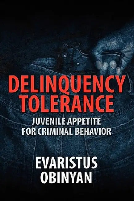 Delinquency Tolerance: Juvenile Appetite for Criminal Behavior by Evaristus Obinyan
