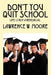 Don't You Quit School: Life is not a rehearsal by Lawrence W. Moore