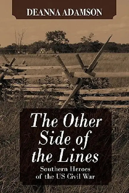 The Other Side of the Lines: Southern Heroes of the U.S. Civil War by Deanna Adamson