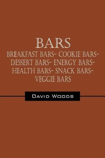 Bars: Breakfast bars- Cookie bars- Dessert bars- Energy bars- Health bars- Snack bars- Veggie bars by David Woods