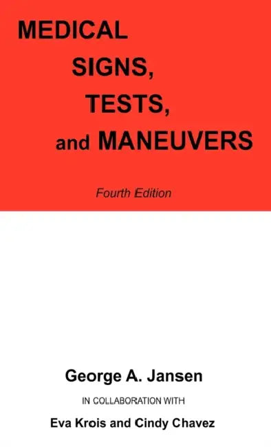 Medical Signs, Tests, and Maneuvers: Fourth Edition by George a. Jansen, Eva Krois, Cindy L. Chavez
