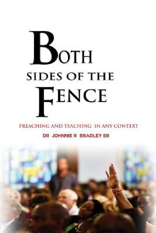 Both Sides Of The Fence: Preaching And Teaching In Any Context by Sr. Bradley Johnnie R.