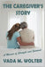 The Caregiver's Story: A Memoir of Struggle and Survival by Vada M. Wolter