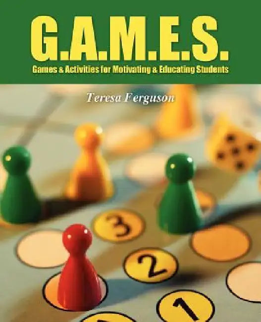G.A.M.E.S.: Games & Activities for Motivating & Educating Students by Teresa Ferguson