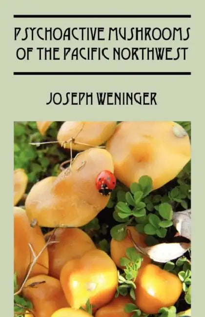 Psychoactive Mushrooms of the Pacific Northwest by Joseph Weninger