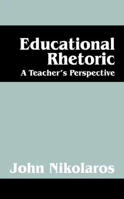 Educational Rhetoric: A Teacher's Perspective by John Nikolaros
