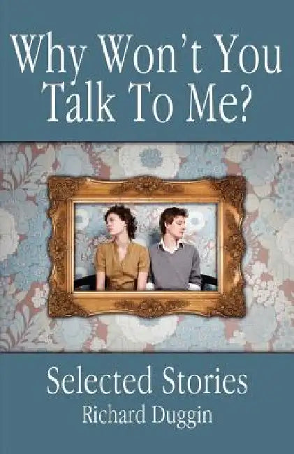 Why Won't You Talk to Me?: Selected Stories by Richard Duggin