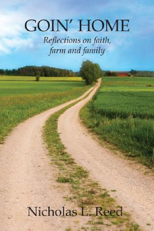 Goin' Home: Reflections on faith, farm and family by Nicholas L. Reed