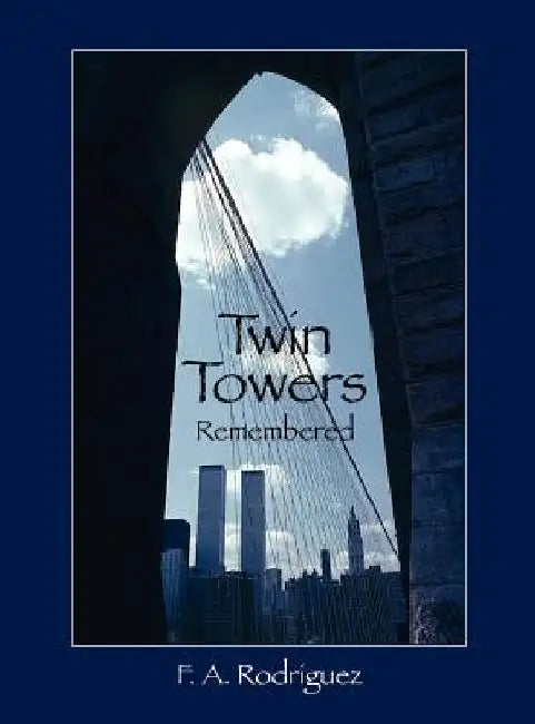Twin Towers Remembered by F. A. Rodriguez