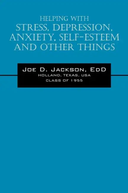 Helping With Stress, Depression, Anxiety, Self-Esteem and Other Things by Joe D. Jackson Edd